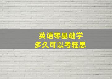 英语零基础学多久可以考雅思