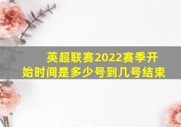 英超联赛2022赛季开始时间是多少号到几号结束