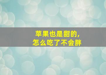 苹果也是甜的,怎么吃了不会胖