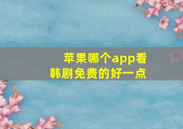 苹果哪个app看韩剧免费的好一点