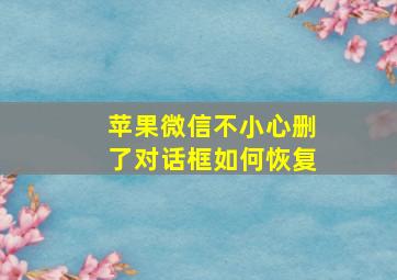 苹果微信不小心删了对话框如何恢复