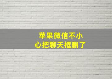 苹果微信不小心把聊天框删了