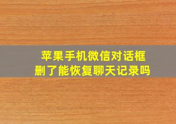 苹果手机微信对话框删了能恢复聊天记录吗