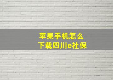 苹果手机怎么下载四川e社保