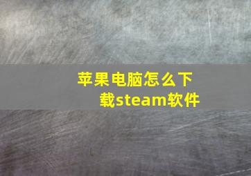 苹果电脑怎么下载steam软件