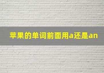 苹果的单词前面用a还是an