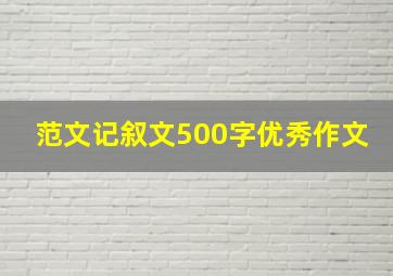 范文记叙文500字优秀作文