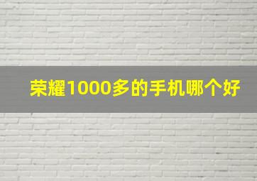 荣耀1000多的手机哪个好