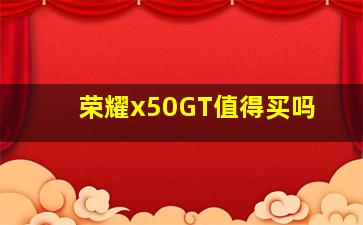 荣耀x50GT值得买吗