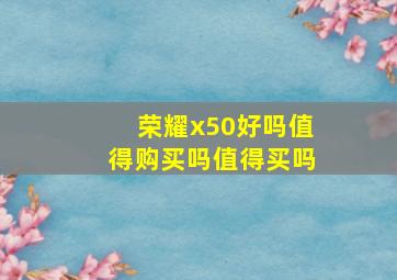 荣耀x50好吗值得购买吗值得买吗