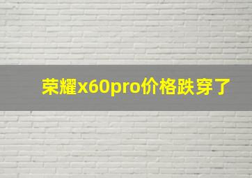 荣耀x60pro价格跌穿了