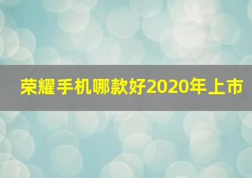 荣耀手机哪款好2020年上市