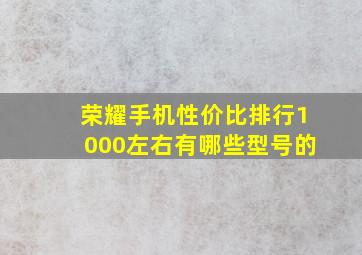 荣耀手机性价比排行1000左右有哪些型号的