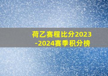 荷乙赛程比分2023-2024赛季积分榜