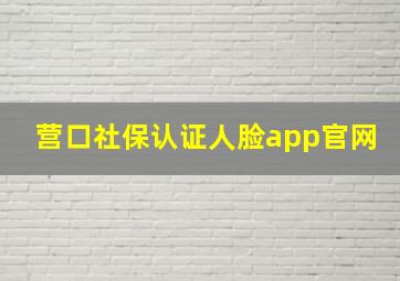 营口社保认证人脸app官网