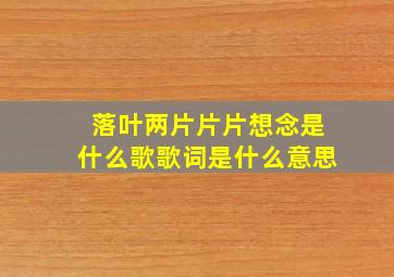 落叶两片片片想念是什么歌歌词是什么意思