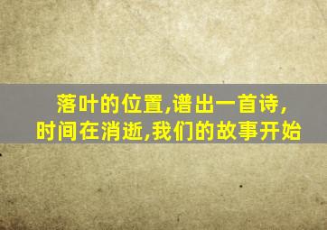 落叶的位置,谱出一首诗,时间在消逝,我们的故事开始