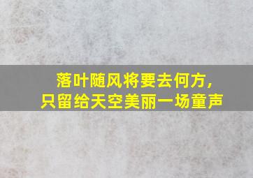 落叶随风将要去何方,只留给天空美丽一场童声