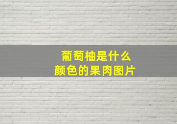 葡萄柚是什么颜色的果肉图片