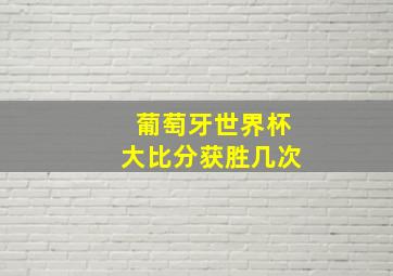 葡萄牙世界杯大比分获胜几次