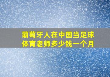 葡萄牙人在中国当足球体育老师多少钱一个月