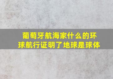 葡萄牙航海家什么的环球航行证明了地球是球体