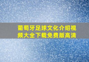 葡萄牙足球文化介绍视频大全下载免费版高清