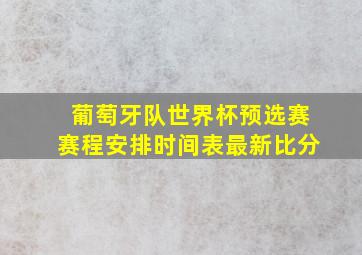 葡萄牙队世界杯预选赛赛程安排时间表最新比分