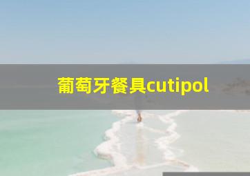 葡萄牙餐具cutipol