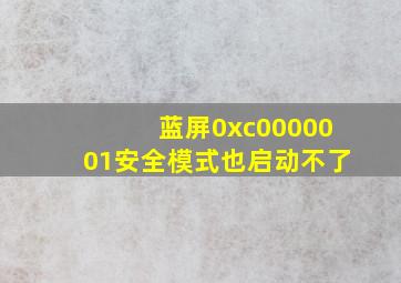 蓝屏0xc0000001安全模式也启动不了