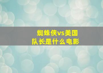 蜘蛛侠vs美国队长是什么电影