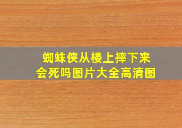 蜘蛛侠从楼上摔下来会死吗图片大全高清图