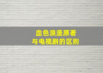 血色浪漫原著与电视剧的区别