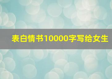 表白情书10000字写给女生