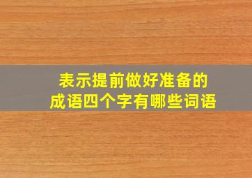 表示提前做好准备的成语四个字有哪些词语