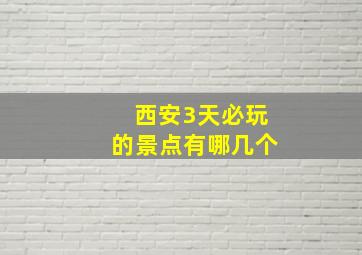 西安3天必玩的景点有哪几个