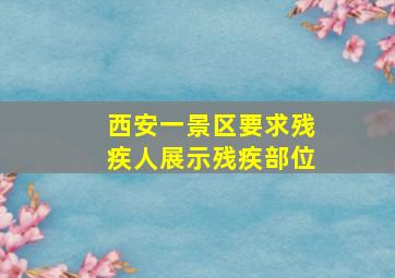 西安一景区要求残疾人展示残疾部位