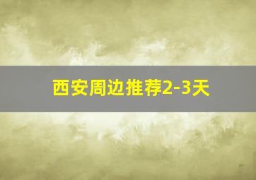 西安周边推荐2-3天