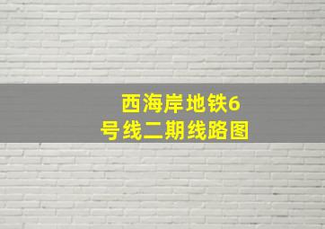 西海岸地铁6号线二期线路图