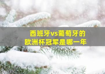 西班牙vs葡萄牙的欧洲杯冠军是哪一年