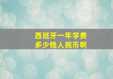 西班牙一年学费多少钱人民币啊