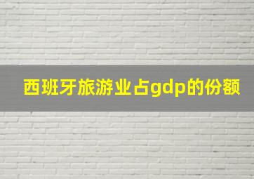 西班牙旅游业占gdp的份额