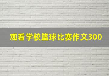 观看学校篮球比赛作文300