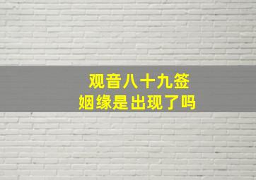 观音八十九签姻缘是出现了吗