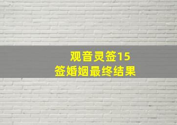 观音灵签15签婚姻最终结果