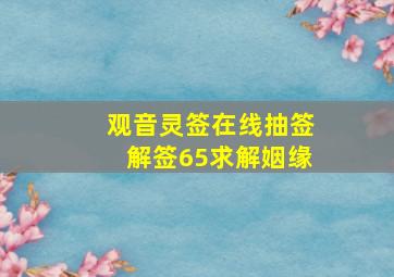 观音灵签在线抽签解签65求解姻缘