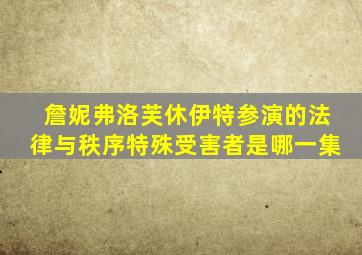 詹妮弗洛芙休伊特参演的法律与秩序特殊受害者是哪一集