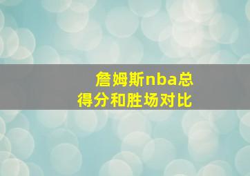 詹姆斯nba总得分和胜场对比