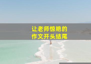 让老师惊艳的作文开头结尾