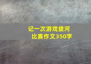 记一次游戏拔河比赛作文350字